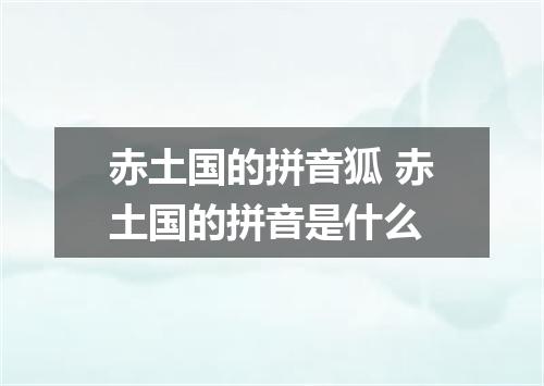 赤土国的拼音狐 赤土国的拼音是什么