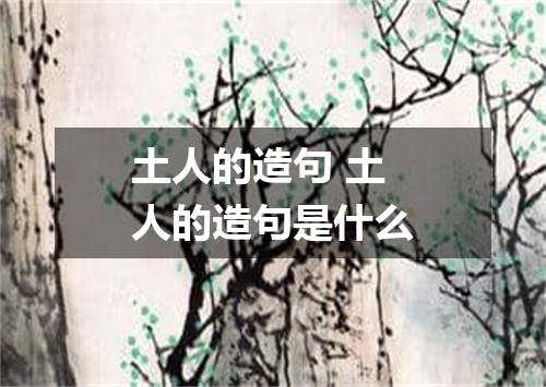 土人的造句 土人的造句是什么