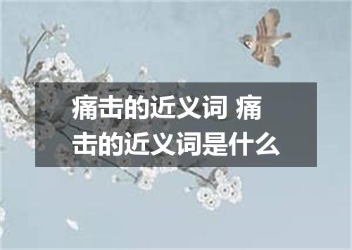 痛击的近义词 痛击的近义词是什么