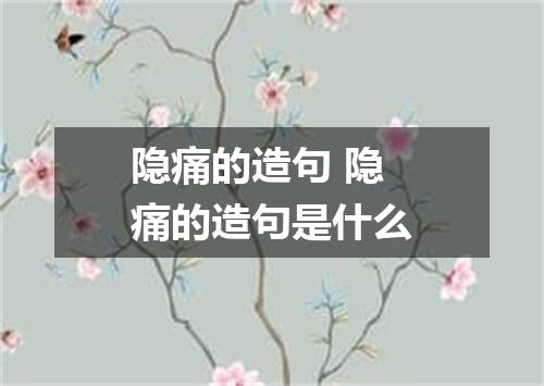隐痛的造句 隐痛的造句是什么