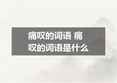 痛叹的词语 痛叹的词语是什么