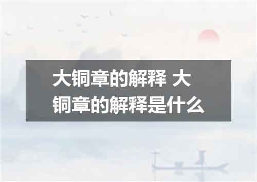 大铜章的解释 大铜章的解释是什么