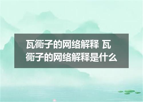瓦衕子的网络解释 瓦衕子的网络解释是什么