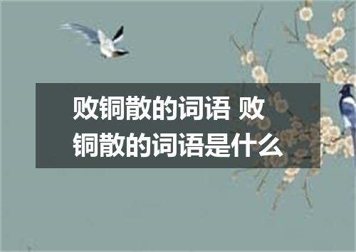 败铜散的词语 败铜散的词语是什么