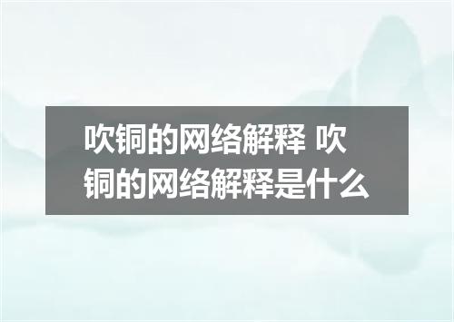 吹铜的网络解释 吹铜的网络解释是什么