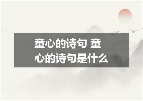 童心的诗句 童心的诗句是什么