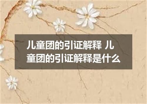 儿童团的引证解释 儿童团的引证解释是什么