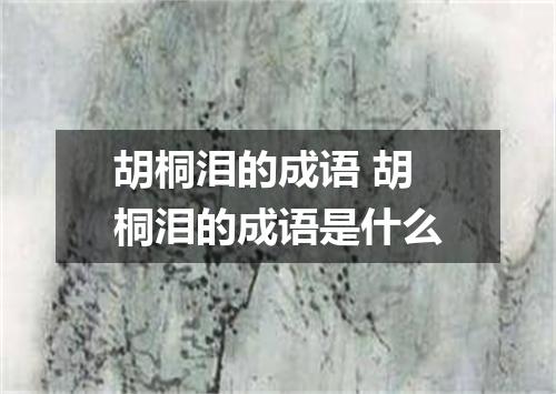 胡桐泪的成语 胡桐泪的成语是什么