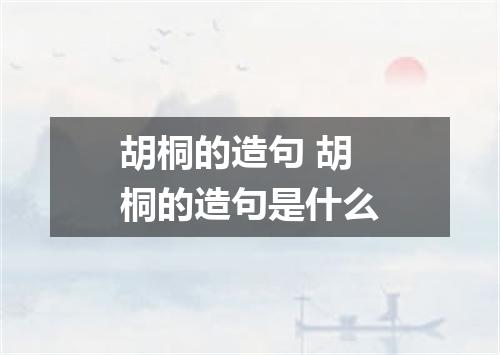 胡桐的造句 胡桐的造句是什么