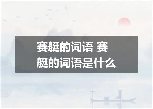 赛艇的词语 赛艇的词语是什么