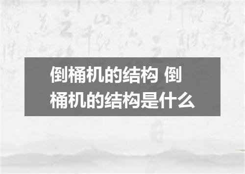 倒桶机的结构 倒桶机的结构是什么