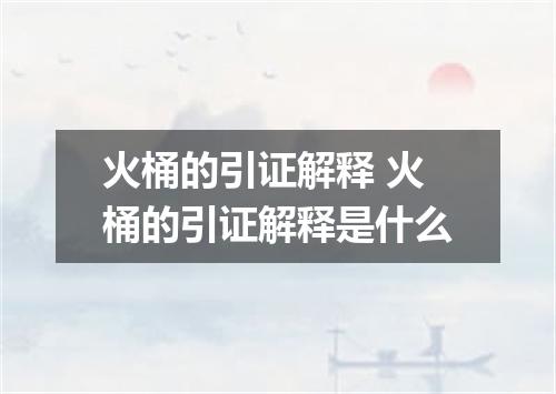 火桶的引证解释 火桶的引证解释是什么