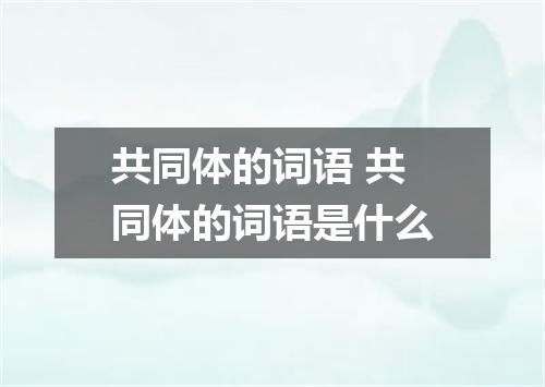 共同体的词语 共同体的词语是什么