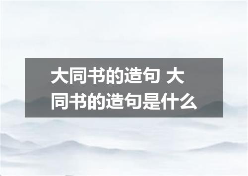 大同书的造句 大同书的造句是什么