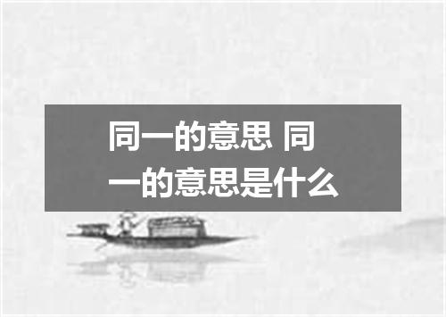 同一的意思 同一的意思是什么