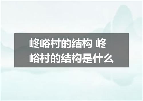 峂峪村的结构 峂峪村的结构是什么