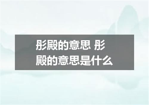 彤殿的意思 彤殿的意思是什么
