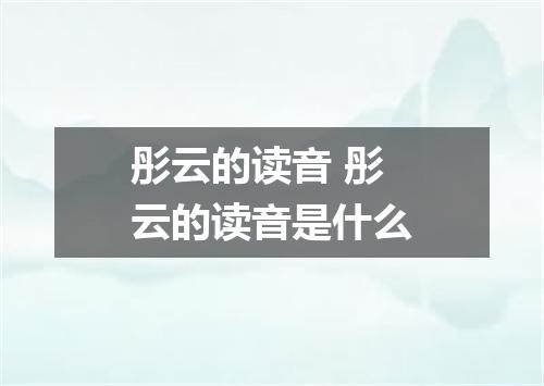 彤云的读音 彤云的读音是什么