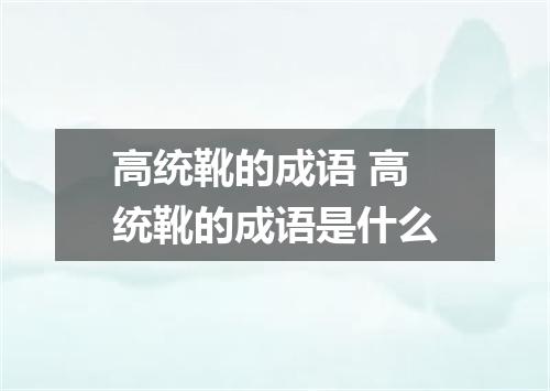 高统靴的成语 高统靴的成语是什么