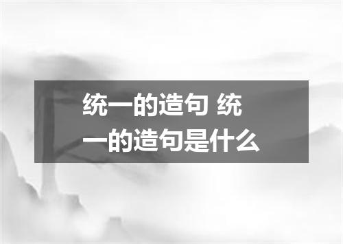 统一的造句 统一的造句是什么