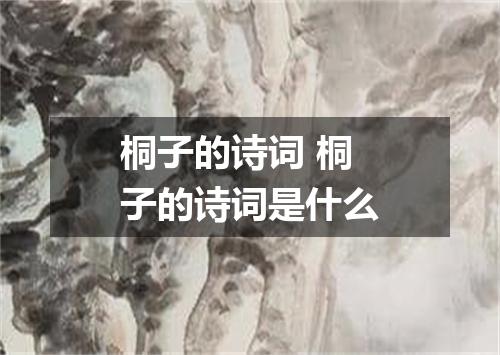 桐子的诗词 桐子的诗词是什么