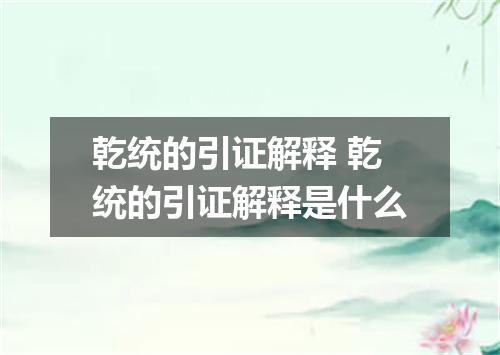 乾统的引证解释 乾统的引证解释是什么