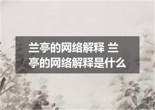 兰亭的网络解释 兰亭的网络解释是什么
