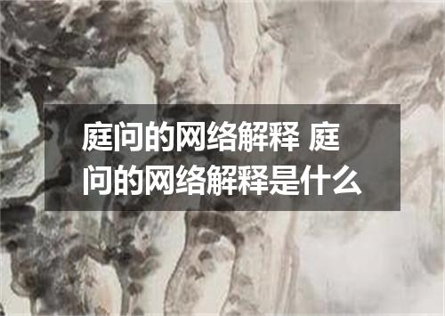 庭问的网络解释 庭问的网络解释是什么