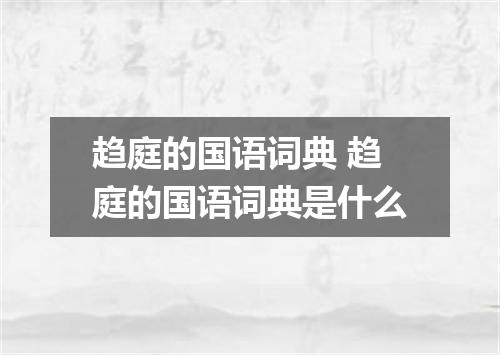趋庭的国语词典 趋庭的国语词典是什么