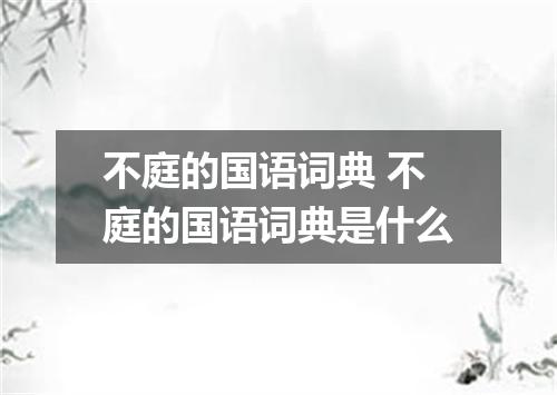 不庭的国语词典 不庭的国语词典是什么