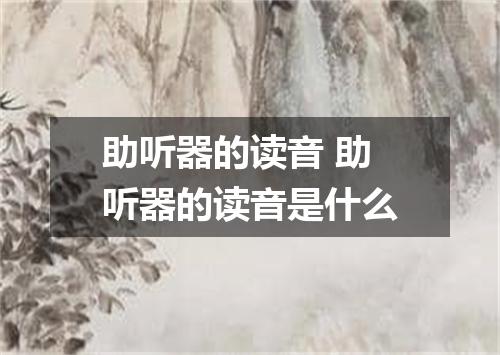 助听器的读音 助听器的读音是什么