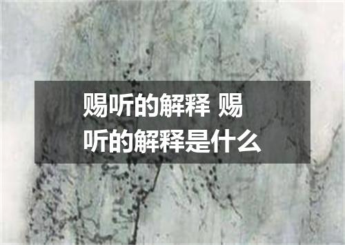 赐听的解释 赐听的解释是什么