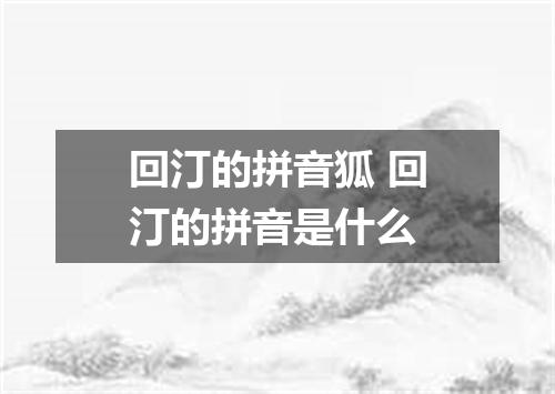 回汀的拼音狐 回汀的拼音是什么