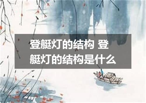 登艇灯的结构 登艇灯的结构是什么