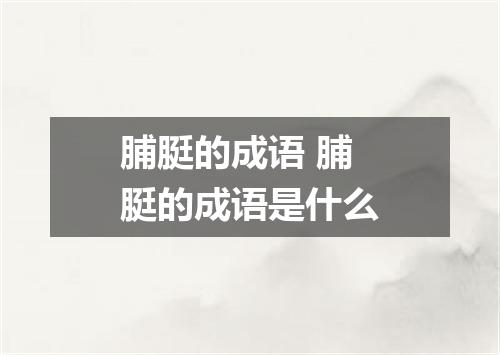 脯脡的成语 脯脡的成语是什么