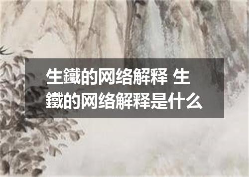 生鐵的网络解释 生鐵的网络解释是什么
