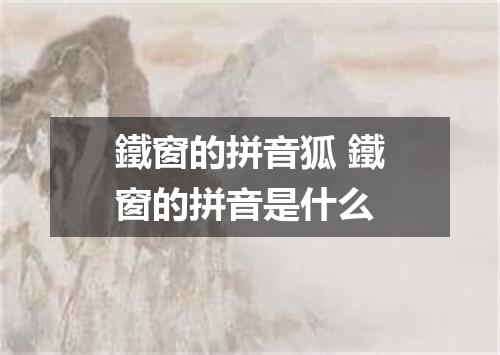 鐵窗的拼音狐 鐵窗的拼音是什么