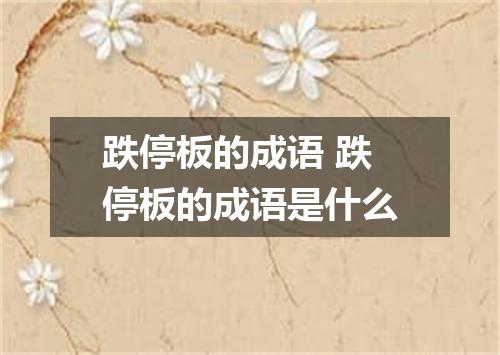 跌停板的成语 跌停板的成语是什么