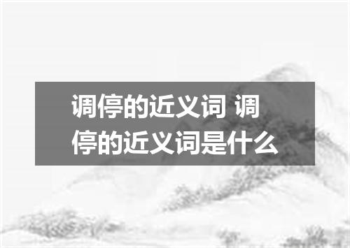 调停的近义词 调停的近义词是什么