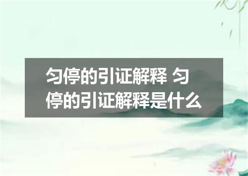 匀停的引证解释 匀停的引证解释是什么