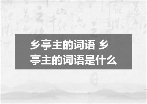 乡亭主的词语 乡亭主的词语是什么