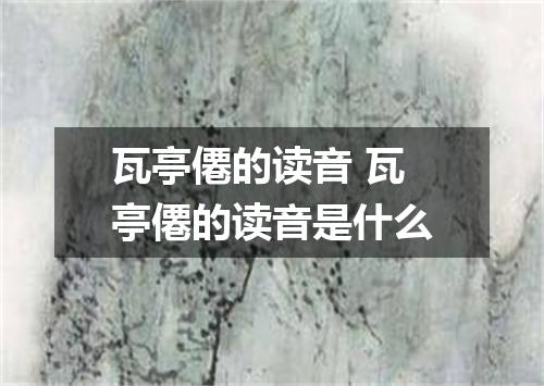 瓦亭僊的读音 瓦亭僊的读音是什么