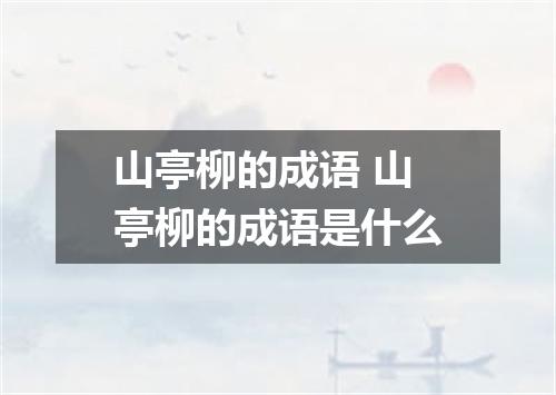 山亭柳的成语 山亭柳的成语是什么