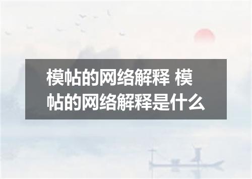 模帖的网络解释 模帖的网络解释是什么
