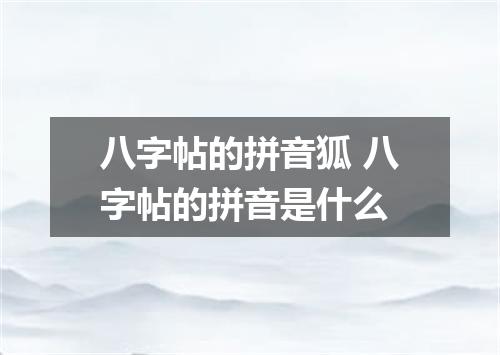 八字帖的拼音狐 八字帖的拼音是什么