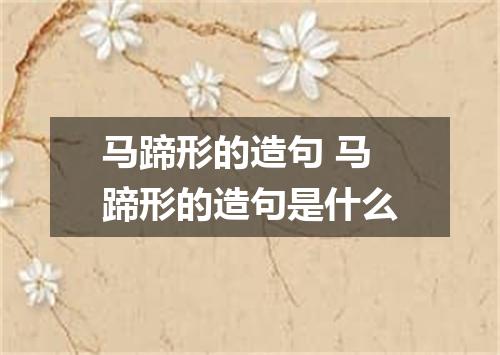 马蹄形的造句 马蹄形的造句是什么