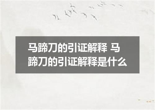马蹄刀的引证解释 马蹄刀的引证解释是什么