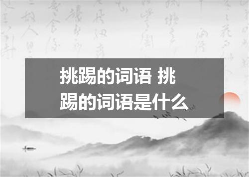 挑踢的词语 挑踢的词语是什么