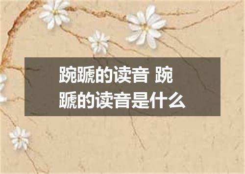 踠蹏的读音 踠蹏的读音是什么