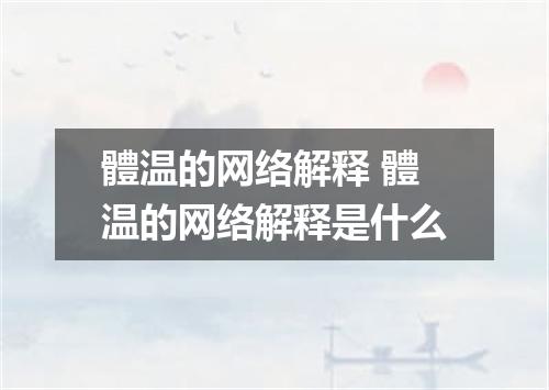 體温的网络解释 體温的网络解释是什么